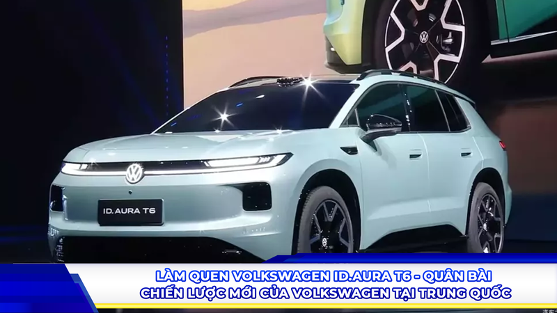 Làm quen Volkswagen ID.AURA T6 - Quân bài chiến lược mới của Volkswagen tại Trung Quốc
